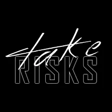 TAKE RISKS